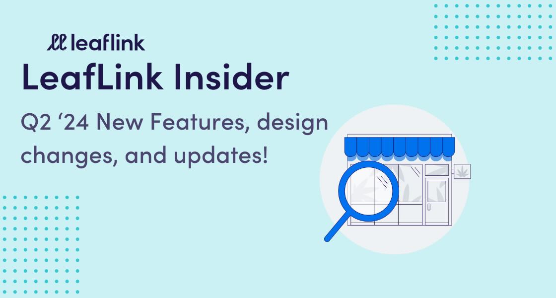 LeafLink Insider: New features, design changes, upgrades, and all-around goodness from Q2 ’24.